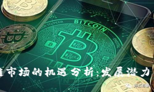 拉美区块链市场的机遇分析：发展潜力与未来展望